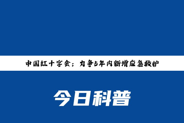 【新闻推荐】中国红十字会：力争5年内新增应急救护取证培训1600万人